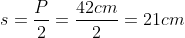 s = \frac{P}{2} = \frac{42cm}{2} = 21cm