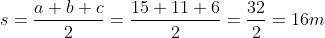 s = \frac{a+b+c}{2} = \frac{15+11+6}{2} = \frac{32}{2} = 16m