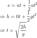 s=ut+\frac{1}{2}at^{2}\\ \Rightarrow h=0t+\frac{1}{2}gt^{2}\\ \Rightarrow t=\sqrt{\frac{2h}{g}}