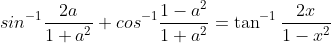 sin^{-1}\frac{2a}{1+a^{2}}+cos^{-1}\frac{1-a^{2}}{1+a^{2}}=\tan^{-1}\frac{2x}{1-x^{2}}