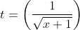 t=\left(\frac{1}{\sqrt{x+1}}\right)