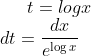 t=log x\\dt=\frac{dx}{e^{\log x}}