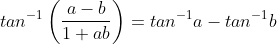 tan^{-1}\left ( \frac{a-b}{1+ab} \right )=tan^{-1}a-tan^{-1}b