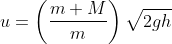 u=\left(\frac{m+M}{m}\right) \sqrt{2 g h}