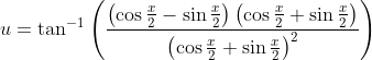 u=\tan ^{-1}\left(\frac{\left(\cos \frac{x}{2}-\sin \frac{x}{2}\right)\left(\cos \frac{x}{2}+\sin \frac{x}{2}\right)}{\left(\cos \frac{x}{2}+\sin \frac{x}{2}\right)^{2}}\right)