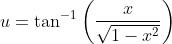 u=\tan ^{-1}\left(\frac{x}{\sqrt{1-x^{2}}}\right)