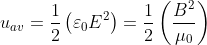 u_{av}=\frac{1}{2}\left ( \varepsilon _{0}E^{2} \right )=\frac{1}{2}\left ( \frac{B^{2}}{\mu _{0}} \right )