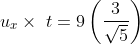 u_{x}\times\; t=9\left ( \frac{3}{\sqrt{5}} \right )