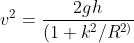 v^{2}=\frac{2gh}{(1+k^{2}/R^{2)}}
