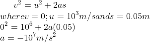 v^2 =u^2+2as\\wherev=0;u=10^3 m/sands=0.05m\\0^2 =10^6+2a(0.05)\\a=-10^7 m/s^2