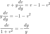 v+y\frac{dv}{dy}=v-1-v^{2}\\ y\frac{dv}{dy}=-1-v^{2}\\\\ \frac{dv}{1+v^{2}}=-\frac{dy}{y}