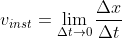 v_{inst}= \lim_{\Delta t\rightarrow 0}\frac{\Delta x}{\Delta t}