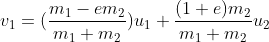 v_1 = (\frac{m_1-em_2}{m_1+m_2})u_1+\frac{(1+e)m_2}{m_1+m_2}u_2