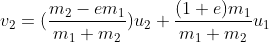 v_2 = (\frac{m_2-em_1}{m_1+m_2})u_2+\frac{(1+e)m_1}{m_1+m_2}u_1