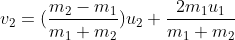 v_2 = (\frac{m_2-m_1}{m_1+m_2})u_2 + \frac{2m_1u_1}{m_1+m_2}