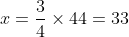 x = \frac{3}{4} \times 44 = 33