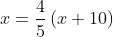 x = \frac{4}{5}\left ( x + 10 \right )