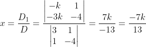 x = \frac{D_{1}}{D} = \frac{\begin{vmatrix} -k & 1\\ -3k & -4 \end{vmatrix}}{\begin{vmatrix} 3&1 \\ 1& -4 \end{vmatrix}} = \frac{7k}{-13} = \frac{-7k}{13}