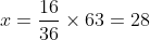 x =\frac{16}{36} \times 63 = 28