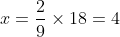 x =\frac{2}{9} \times 18 = 4
