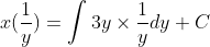 x(\frac{1}{y}) =\int 3y\times \frac{1}{y}dy +C