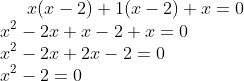 x(x-2)+1(x-2)+x=0\\ x^{2}-2x+x-2+x=0\\ x^{2}-2x+2x-2=0\\x^{2}-2=0