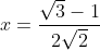 x= \frac{\sqrt{3}-1}{2\sqrt{2}}