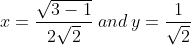 x= \frac{\sqrt{3-1}}{2\sqrt{2}}\: and\: y= \frac{1}{\sqrt{2}}