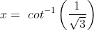 x=\ cot^{-1}\left ( \frac{1}{\sqrt{3}} \right )