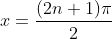 x=\frac{(2n+1) \pi}{2}