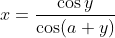 x=\frac{\cos y}{\cos (a+y)}