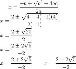 x=\frac{-b+\sqrt{b^{2}-4ac}}{2a}\\ x=\frac{2 \pm \sqrt{4-4(-1)(4)}}{2 (-1)}\\ x=\frac{2 \pm \sqrt{20}}{-2}\\ x=\frac{2\pm2\sqrt{5}}{-2}\\ x=\frac{2+2\sqrt{5}}{-2} \; \; \; \; \; \; \; \; x=\frac{2-2\sqrt{5}}{-2}\\