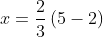 x=\frac{2}{3}\left (5-2 \right )