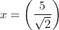x=\left (\frac{5}{\sqrt{2}} \right )