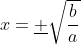 x=\underline{+}\sqrt{\frac{b}{a}}