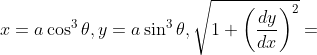 x=a \cos ^{3} \theta, y=a \sin ^{3} \theta, \sqrt{1+\left(\frac{d y}{d x}\right)^{2}}=