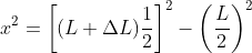 x^{2} = \left [(L + \Delta L){\frac{1}{2}} \right ]^{2} - \left (\frac{L}{2} \right )^{2}