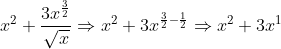 x^{2}+\frac{3x^{\frac{3}{2}}}{\sqrt{x}}\Rightarrow x^{2}+3x^{\frac{3}{2}-\frac{1}{2}}\Rightarrow x^{2}+3x^{1}