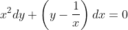 x^{2}dy+\left ( y-\frac{1}{x} \right )dx= 0