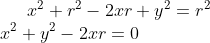 x^2+r^2-2xr+y^2=r^2\\ x^2+y^2-2xr=0
