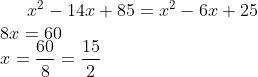 x^2-14x+85= x^2-6x+25\\ 8x = 60\\ x=\frac{60}{8}= \frac{15}{2}