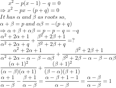 x^2-p(x-1)-q=0\*Rightarrow x^2-px-(p+q)=0\*It;has;alpha ;and;eta;as;roots;so,\*alpha+eta=p;and;alpha eta=-(p+q)\* Rightarrow alpha+eta+alphaeta=p-p-q=-q\*fracalpha^2+2alpha+1alpha^2+2alpha+q+ fraceta^2+2eta+1eta^2+2eta+q=?\* fracalpha^2+2alpha+1alpha^2+2alpha-alpha-eta-alphaeta+fraceta^2+2eta+1eta^2+2eta-alpha-eta-alphaeta\* frac(alpha+1)^2(alpha-eta)(alpha+1)+frac(eta+1)^2(eta-alpha)(eta+1)\* fracalpha+1alpha-eta-fraceta+1alpha-eta=fracalpha-eta+1-1alpha-eta=fracalpha-etaalpha-eta=1