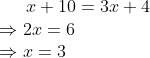 x+10= 3x+4\\\Rightarrow 2x=6\\\Rightarrow x=3