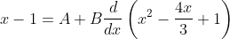 x-1=A+B \frac{d}{d x}\left(x^{2}-\frac{4 x}{3}+1\right)