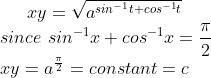 xy=\sqrt{a^{sin^{-1}t+cos^{-1}t}}\\since\ sin^{-1}x+cos^{-1}x=\frac{\pi}{2}\\xy=a^{\frac{\pi}{2}}=constant=c