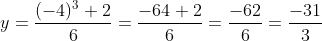 y = \frac{(-4)^{3}+2}{6} = \frac{-64+2}{6} = \frac{-62}{6} = \frac{-31}{3}