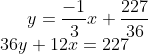 y = \frac{-1}{3}x+\frac{227}{36}\\ 36y + 12x = 227