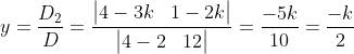 y = \frac{D_{2}}{D} = \frac{\begin{vmatrix} 4-3k & 1-2k \end{vmatrix}}{\begin{vmatrix} 4-2 & 12 \end{vmatrix}}=\frac{-5k}{10} = \frac{-k}{2}