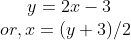 y = 2x - 3\\ or, x = (y + 3)/ 2