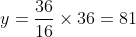 y =\frac{36}{16} \times 36 = 81